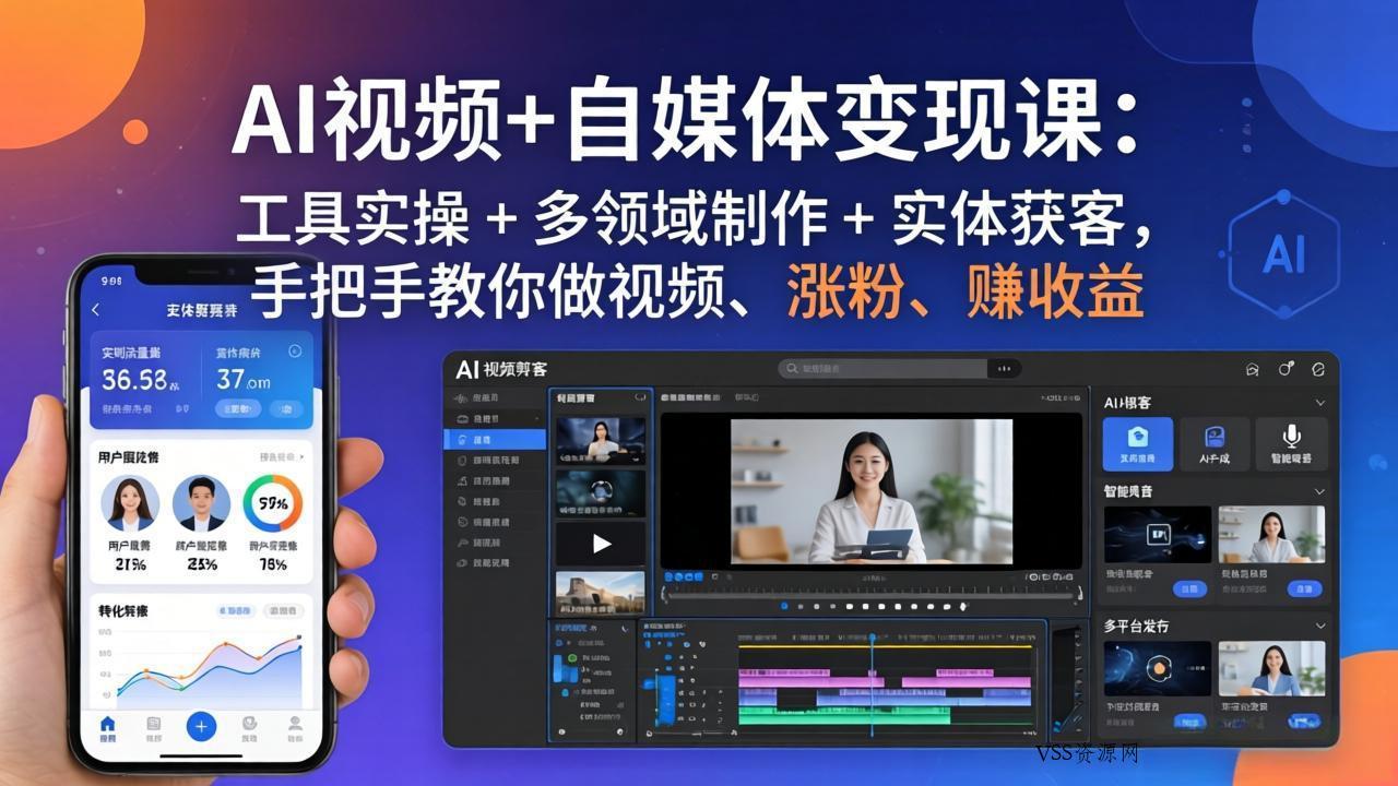 AI视频+自媒体变现课：工具实操 + 多领域制作 + 实体获客，手把手教你做视频、涨粉、赚收益-VSS博客