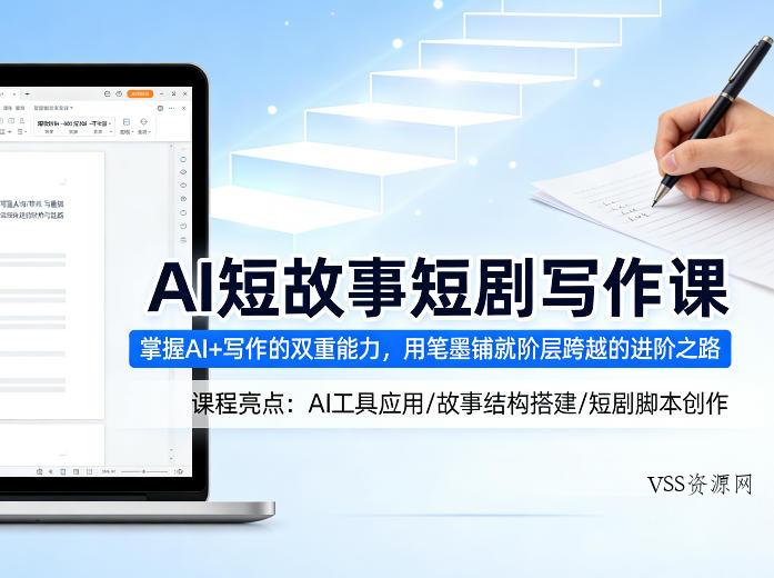 AI短故事短剧写作课，掌握AI+写作的双重能力，用笔墨铺就阶层跨越的进阶之路-VSS博客